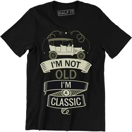 I m Not Old I m a Classic Funny Dad Father Birthday Gift T-Shirt