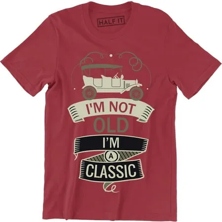 I m Not Old I m a Classic Funny Dad Father Birthday Gift T-Shirt