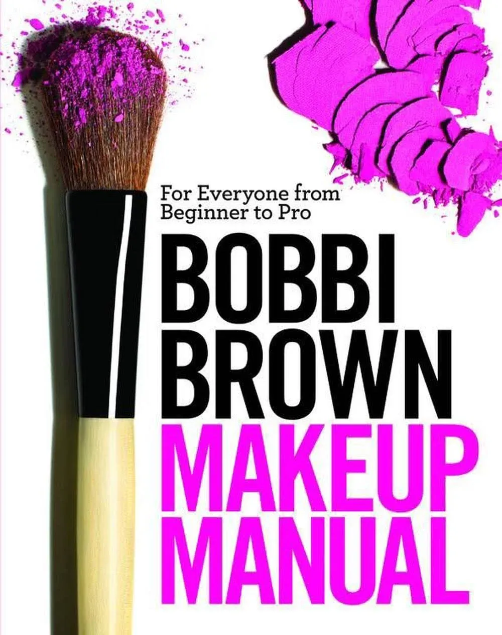 Bobbi Brown Makeup Manual: For Everyone from Beginner to Pro