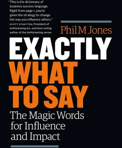 Exactly What to Say: The Magic Words for Influence and Impact